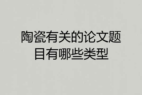 陶瓷有关的论文题目有哪些类型