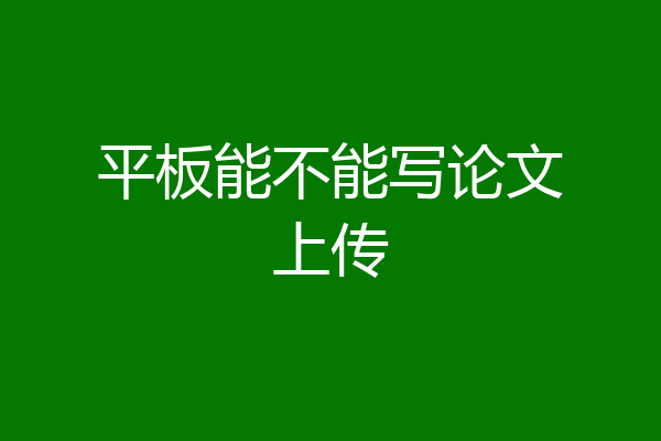 平板能不能写论文上传