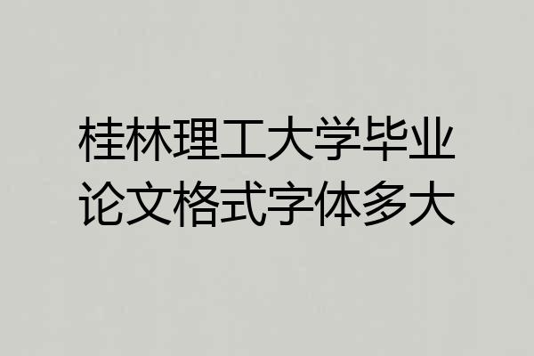 桂林理工大学毕业论文格式字体多大