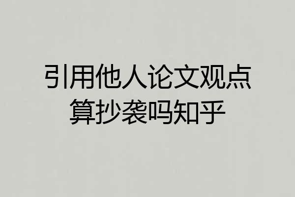 引用他人论文观点算抄袭吗知乎