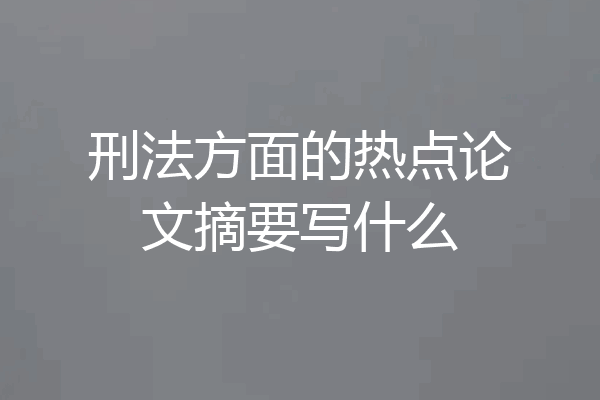 刑法方面的热点论文摘要写什么