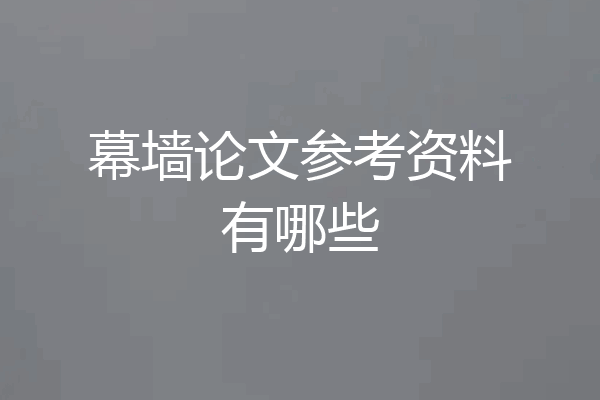 幕墙论文参考资料有哪些