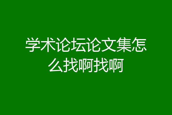 学术论坛论文集怎么找啊找啊