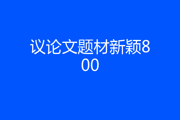 议论文题材新颖800