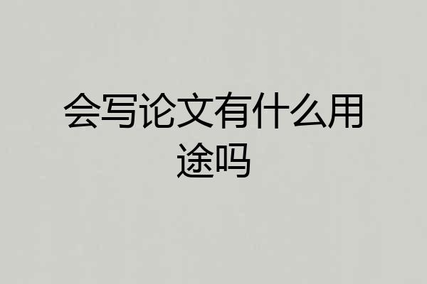 会写论文有什么用途吗