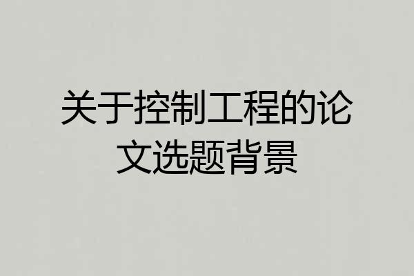 关于控制工程的论文选题背景
