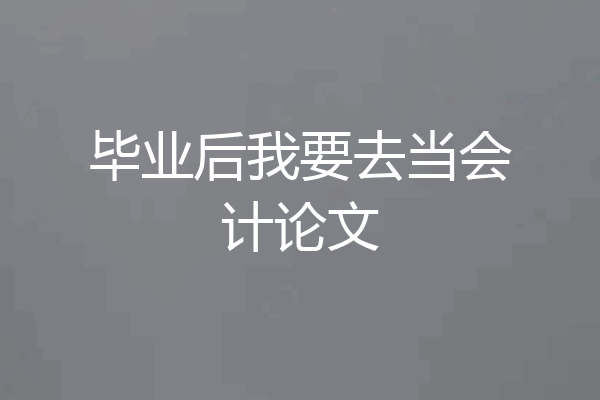毕业后我要去当会计论文