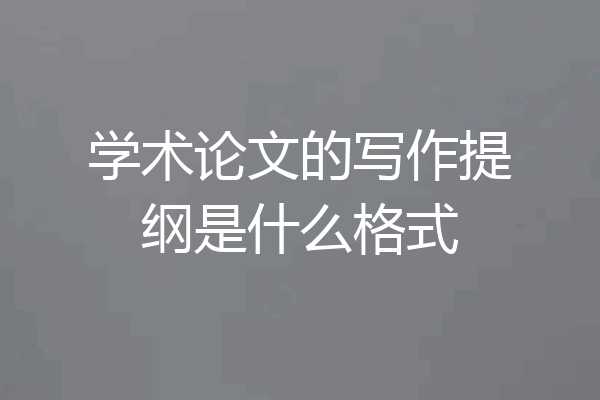 学术论文的写作提纲是什么格式