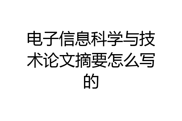 电子信息科学与技术论文摘要怎么写的
