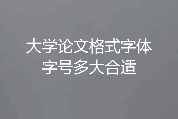 大学论文格式字体字号多大合适