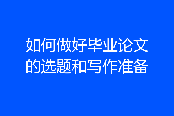 如何做好毕业论文的选题和写作准备