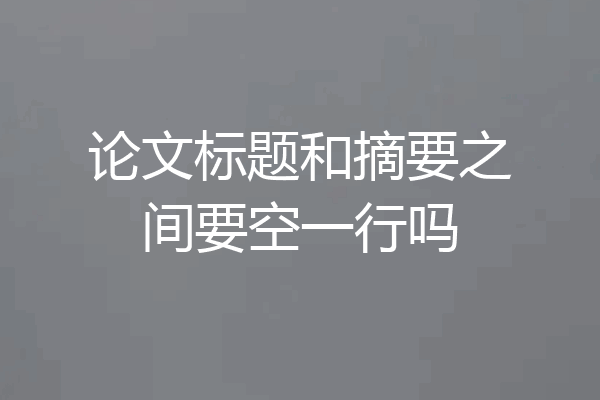 论文标题和摘要之间要空一行吗