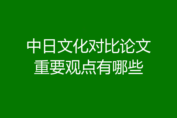 中日文化对比论文重要观点有哪些