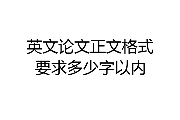 英文论文正文格式要求多少字以内