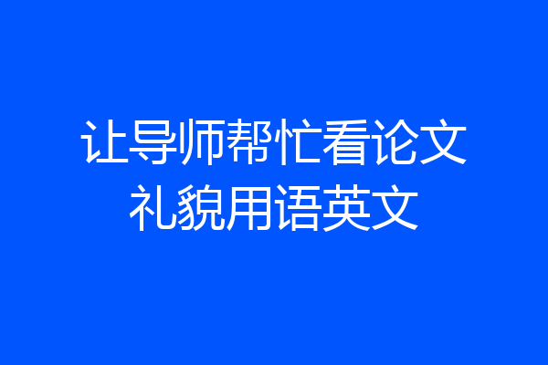 让导师帮忙看论文礼貌用语英文