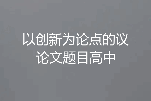 以创新为论点的议论文题目高中
