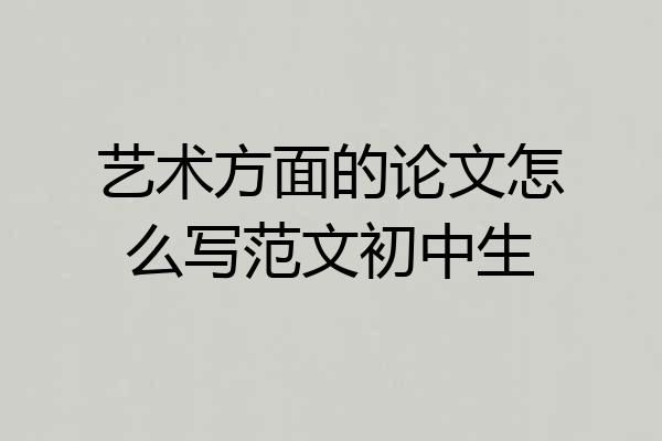 艺术方面的论文怎么写范文初中生