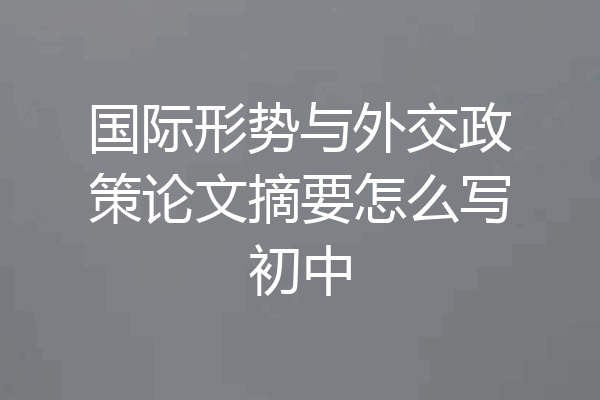 国际形势与外交政策论文摘要怎么写初中