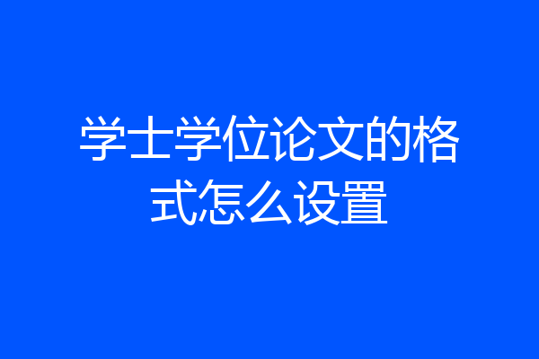 学士学位论文的格式怎么设置