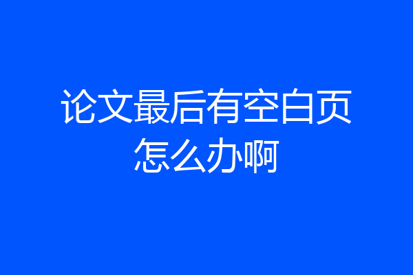 论文最后有空白页怎么办啊