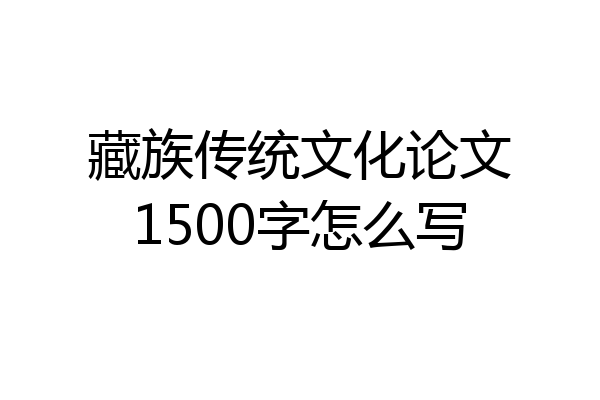 藏族传统文化论文1500字怎么写