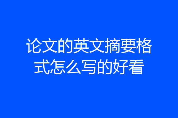 论文的英文摘要格式怎么写的好看