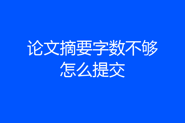 论文摘要字数不够怎么提交