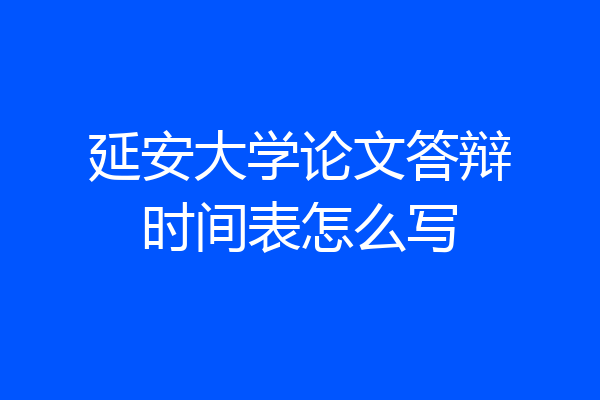 延安大学论文答辩时间表怎么写