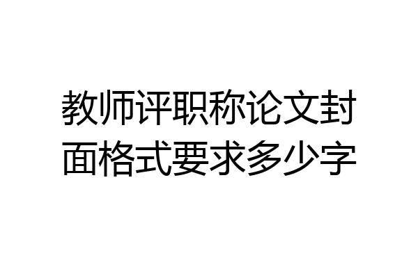 教师评职称论文封面格式要求多少字