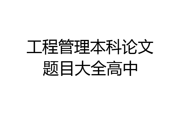 工程管理本科论文题目大全高中