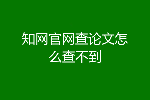 知网官网查论文怎么查不到