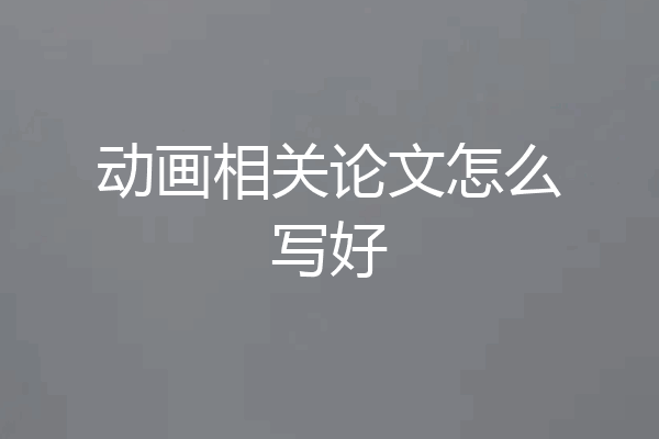 动画相关论文怎么写好