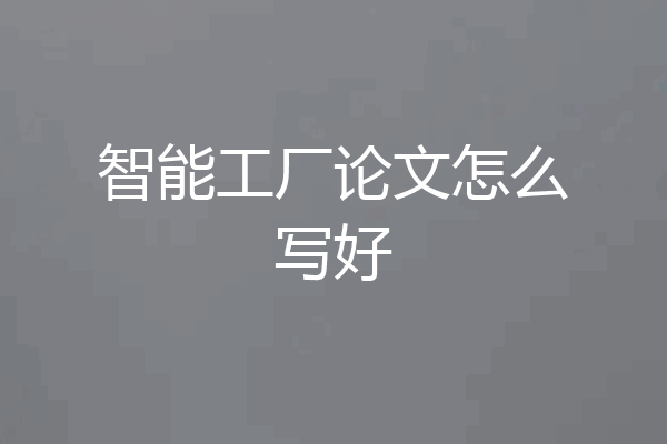 智能工厂论文怎么写好