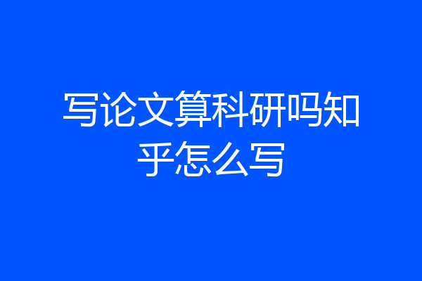 写论文算科研吗知乎怎么写