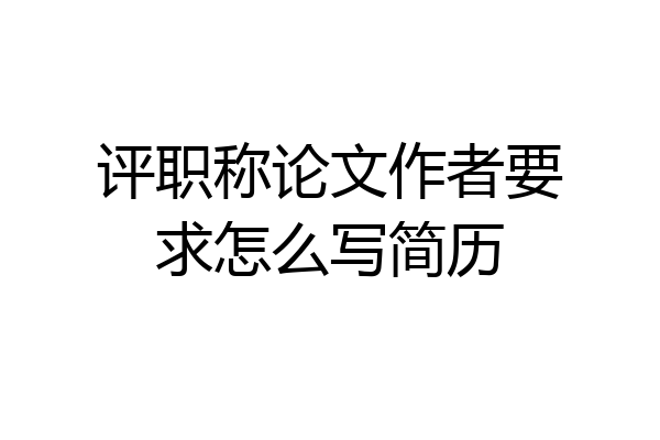 评职称论文作者要求怎么写简历
