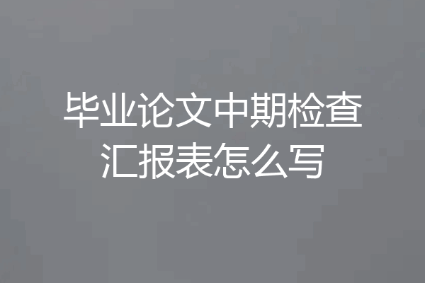 毕业论文中期检查汇报表怎么写