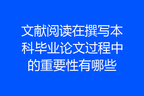 文献阅读在撰写本科毕业论文过程中的重要性有哪些