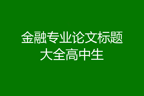 金融专业论文标题大全高中生