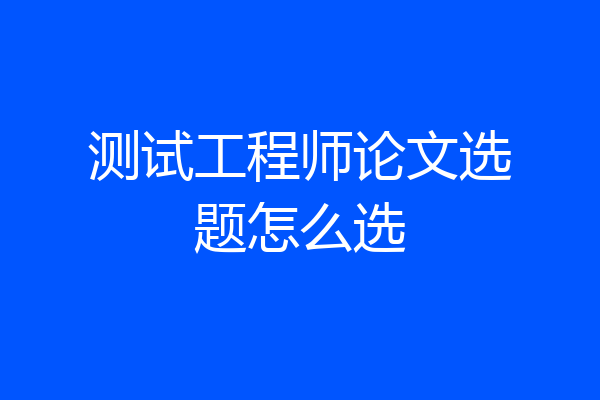 测试工程师论文选题怎么选
