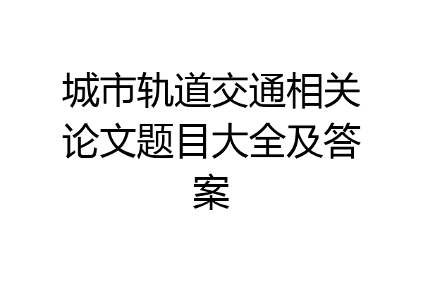 城市轨道交通相关论文题目大全及答案