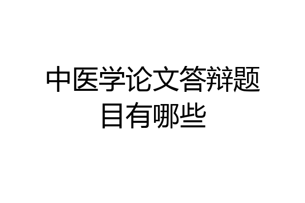 中医学论文答辩题目有哪些