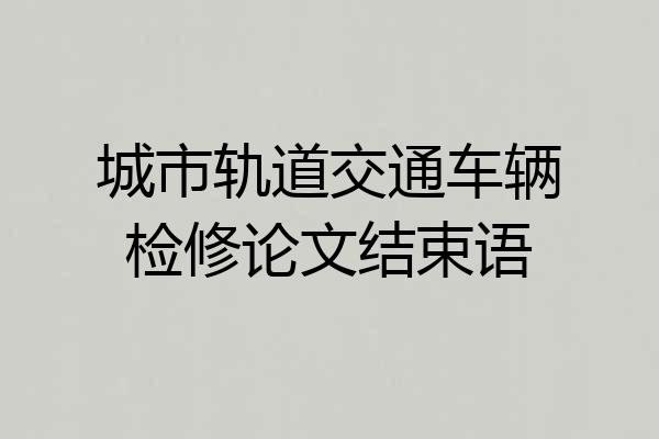 城市轨道交通车辆检修论文结束语