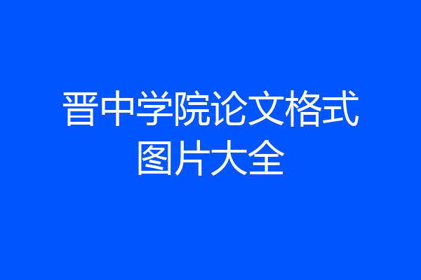 晋中学院论文格式图片大全