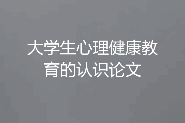 大学生心理健康教育的认识论文