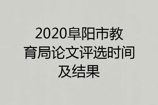 2020阜阳市教育局论文评选时间及结果