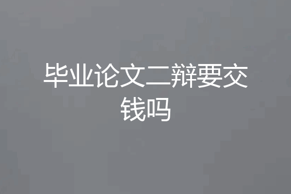 毕业论文二辩要交钱吗