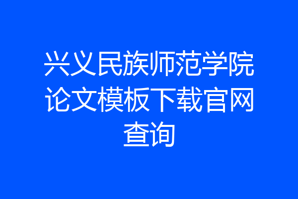 兴义民族师范学院论文模板下载官网查询