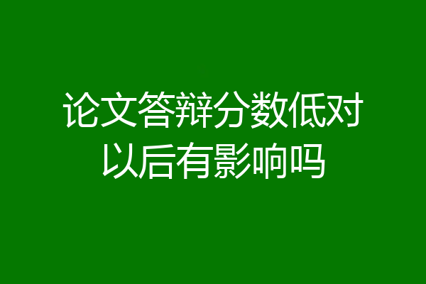 论文答辩分数低对以后有影响吗