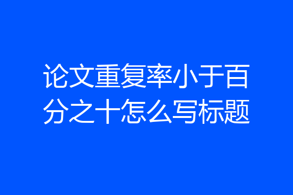 论文重复率小于百分之十怎么写标题
