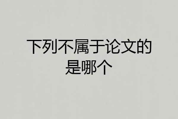下列不属于论文的是哪个